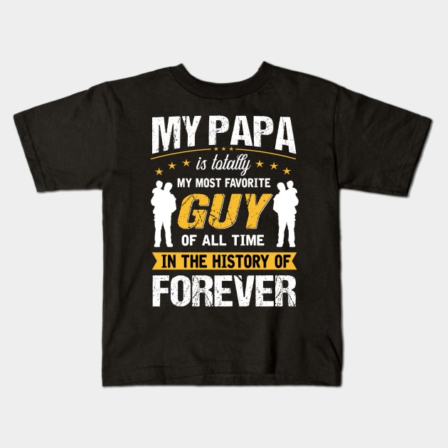 My papa is totally My most favorite guy of all time in the history of forever Kids T-Shirt by TEEPHILIC